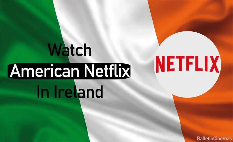 get American Netflix in Ireland